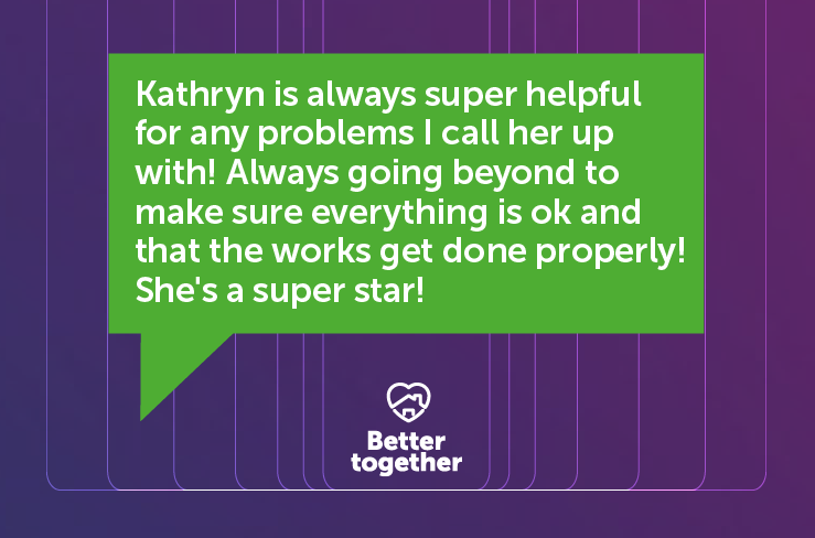 Kathryn is always super helpful for any problems I call her up with! Always going beyond to make sure everything is ok and that the works get done properly! She's a super star!